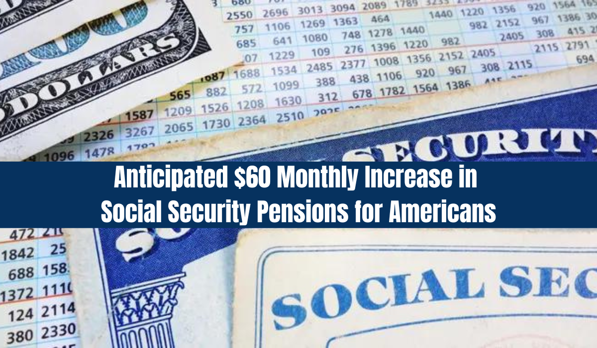 Anticipated $60 Monthly Increase in Social Security Pensions for Americans