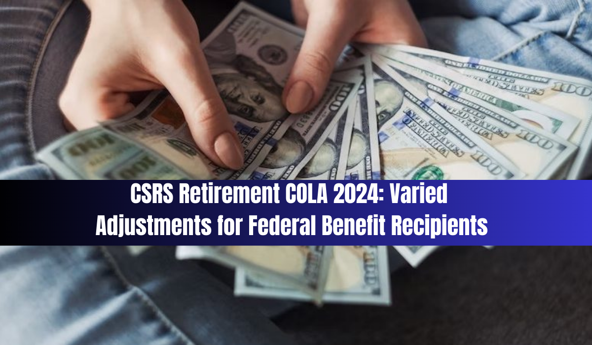 CSRS Retirement COLA 2024: Varied Adjustments for Federal Benefit Recipients