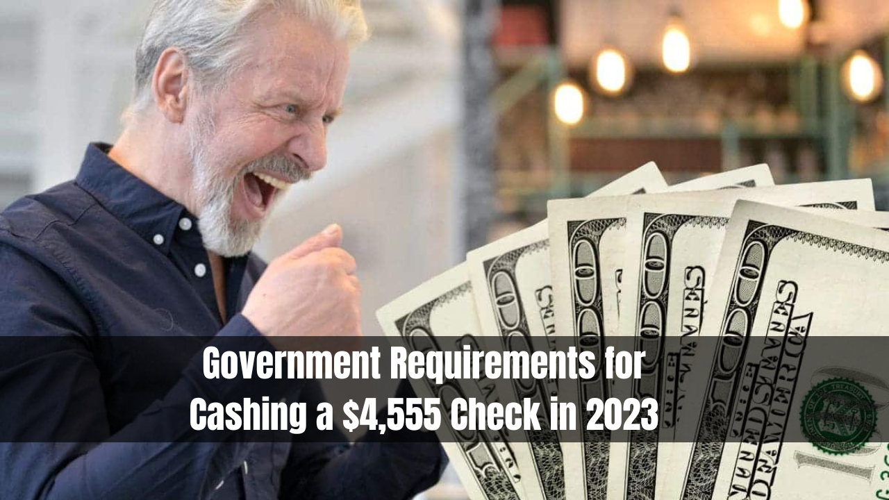 Government Requirements for Cashing a $4,555 Check in 2023