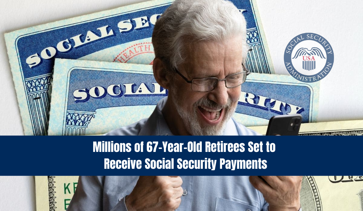 Millions of 67-Year-Old Retirees Set to Receive Social Security Payments