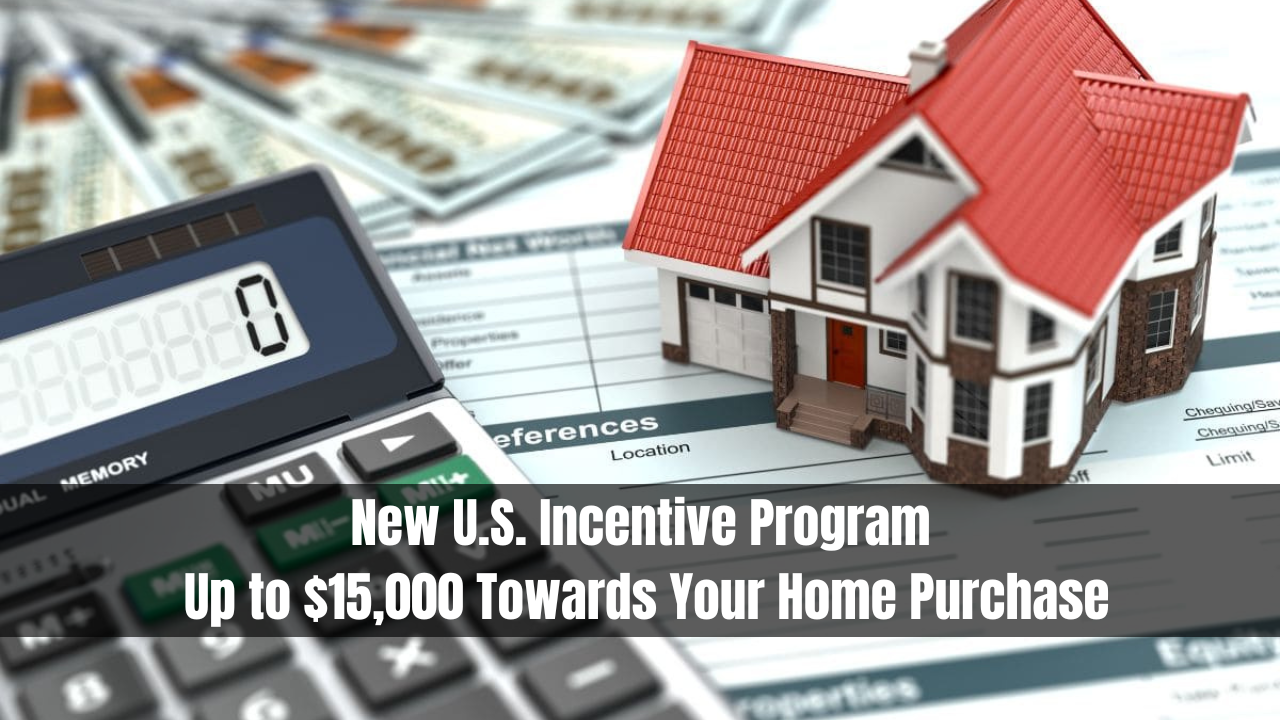 New U.S. Incentive Program: Up to $15,000 Towards Your Home Purchase