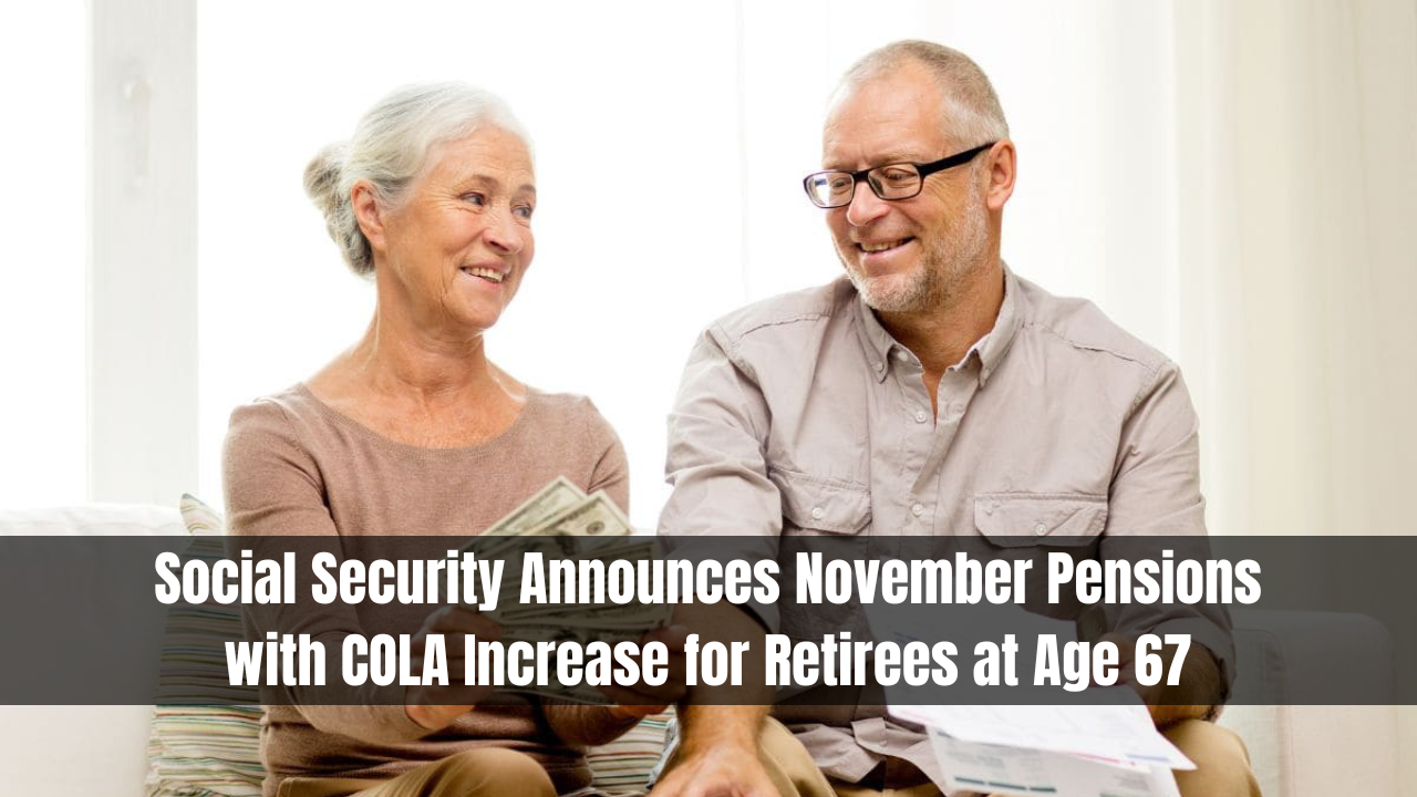 Social Security Announces November Pensions with COLA Increase for Retirees at Age 67