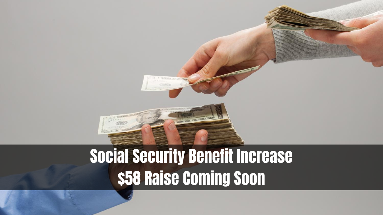 Social Security Benefit Increase: $58 Raise Coming Soon