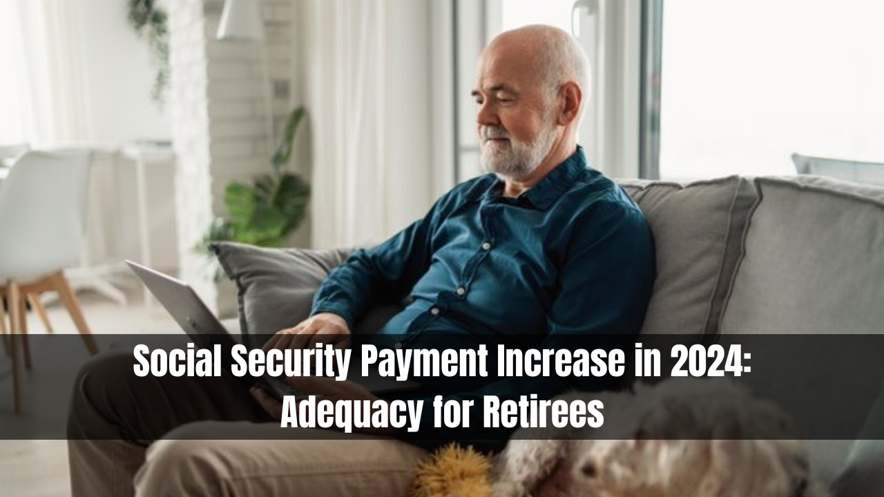 Social Security Payment Increase in 2024: Adequacy for Retirees