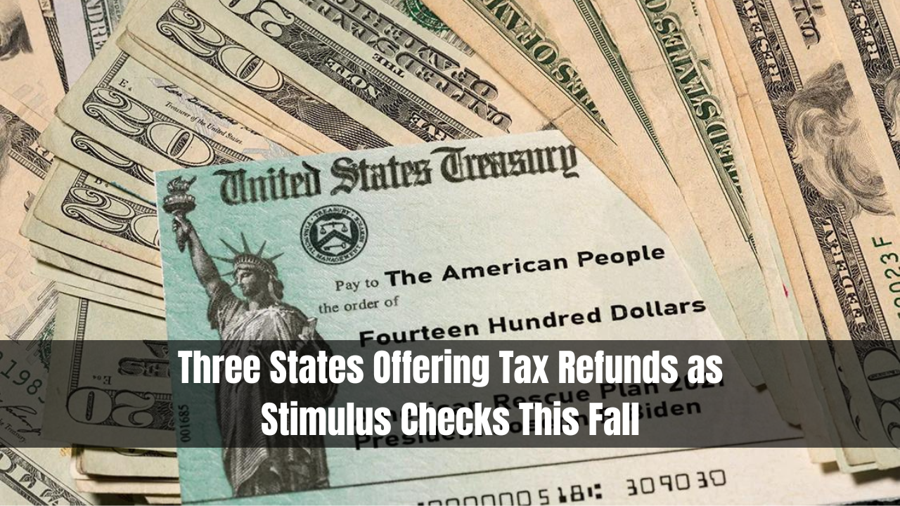 Three States Offering Tax Refunds as Stimulus Checks This Fall