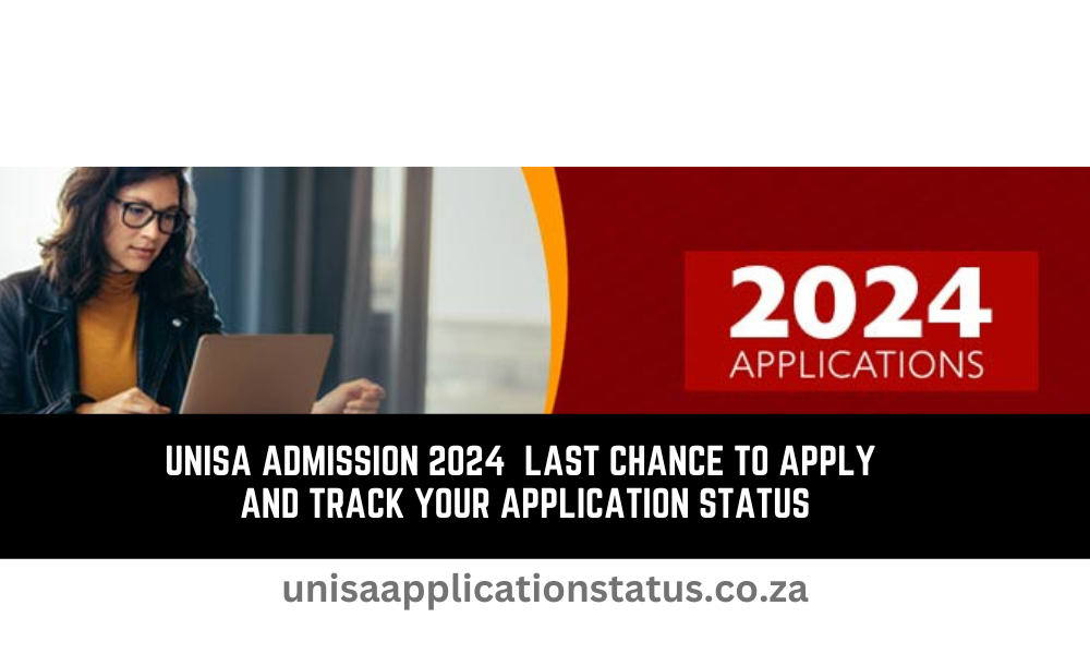 Unisa Admission 2024 Last Chance to Apply and Track Your Application Status