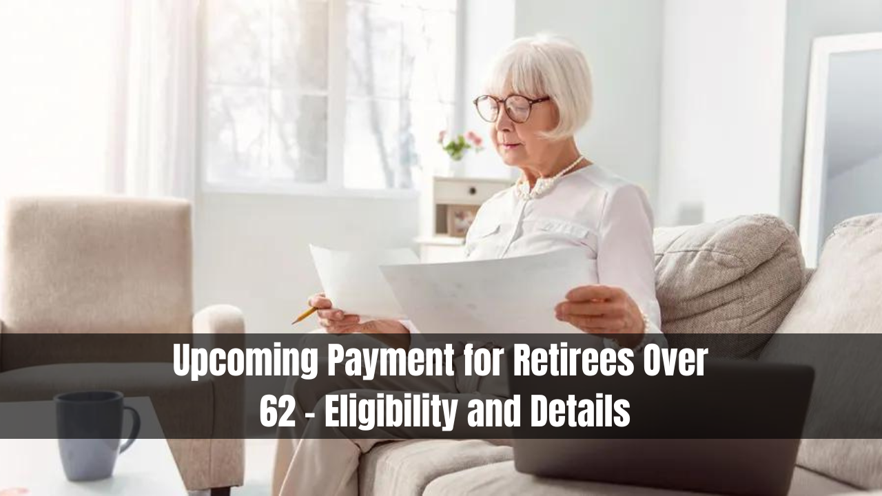 Upcoming Payment for Retirees Over 62 - Eligibility and Details