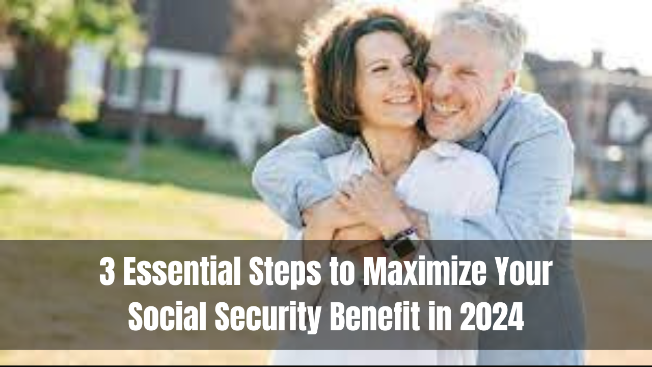 3 Essential Steps to Maximize Your Social Security Benefit in 2024