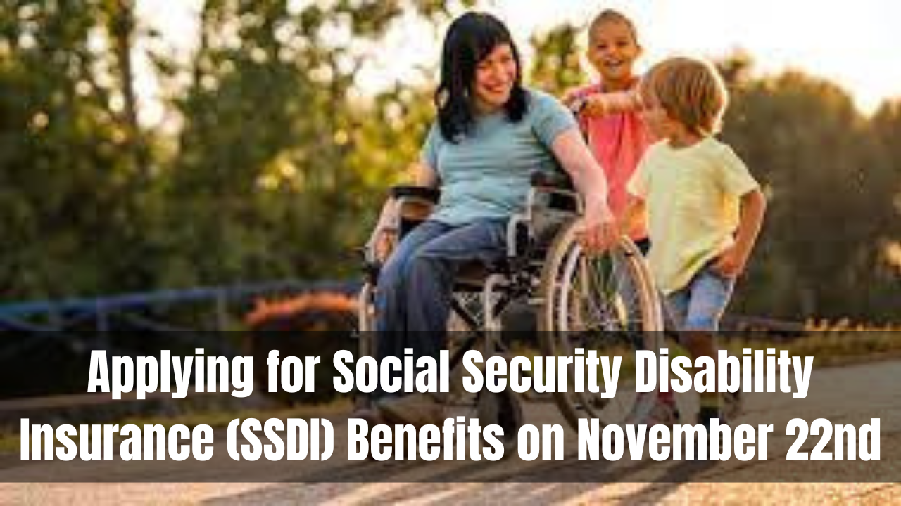 Applying for Social Security Disability Insurance (SSDI) Benefits on November 22nd