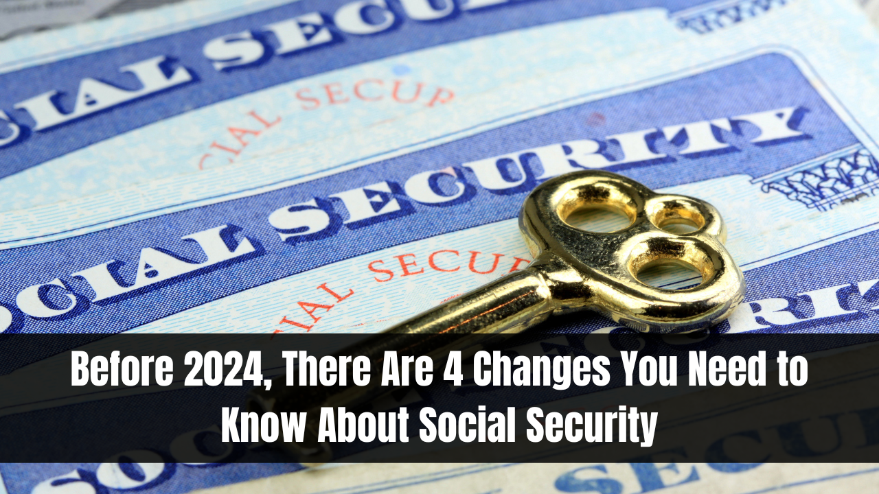 Before 2024 There Are 4 Changes You Need to Know About Social Security