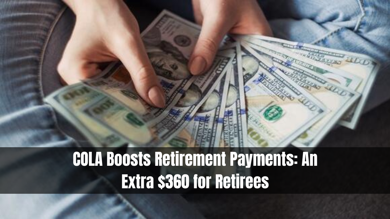 COLA Boosts Retirement Payments: An Extra $360 for Retirees