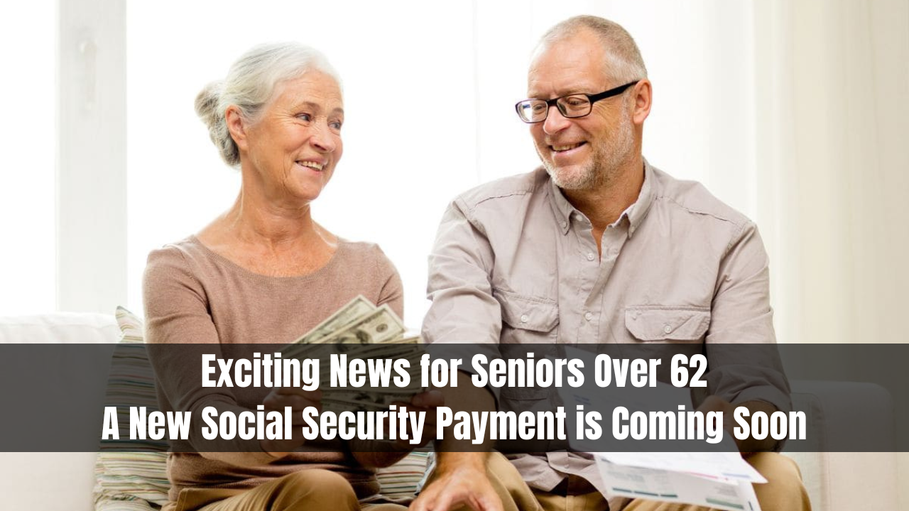 Exciting News for Seniors Over 62: A New Social Security Payment is Coming Soon