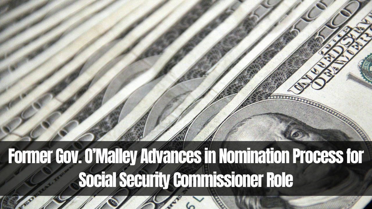 Former Gov. O’Malley Advances in Nomination Process for Social Security Commissioner Role