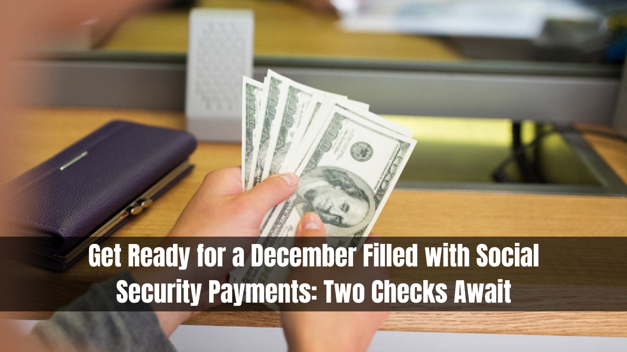 Get Ready for a December Filled with Social Security Payments: Two Checks Await