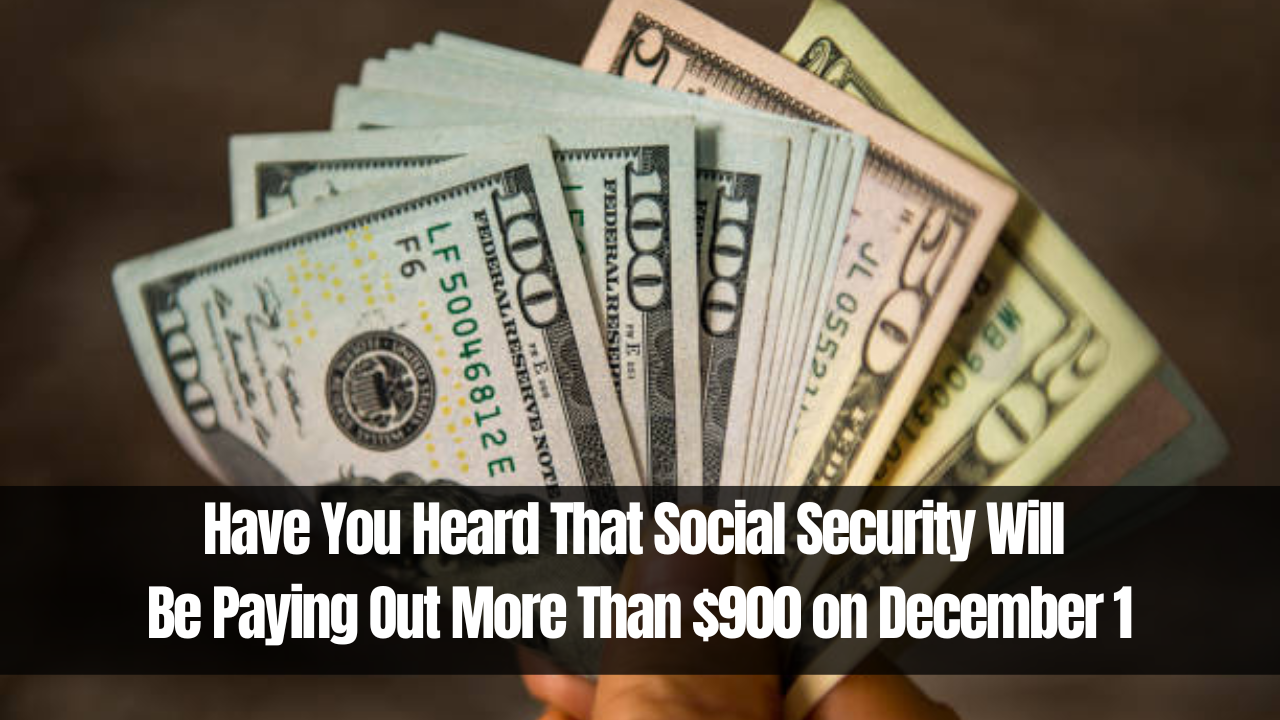 Have You Heard That Social Security Will Be Paying Out More Than $900 on December 1