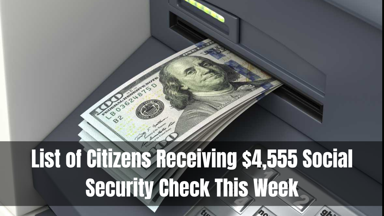 List of Citizens Receiving $4,555 Social Security Check This Week