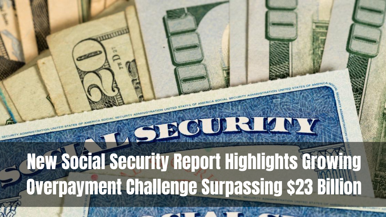 New Social Security Report Highlights Growing Overpayment Challenge Surpassing $23 Billion