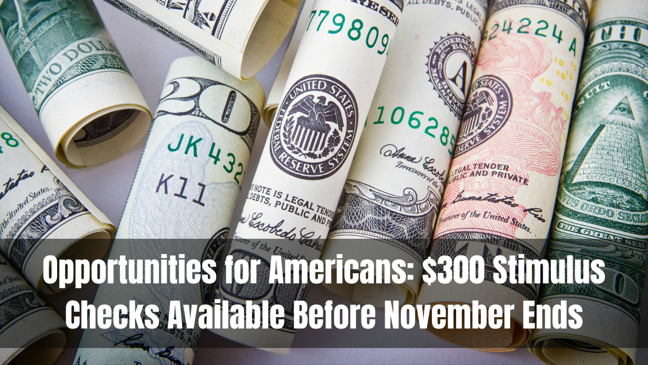 Opportunities for Americans: $300 Stimulus Checks Available Before November Ends