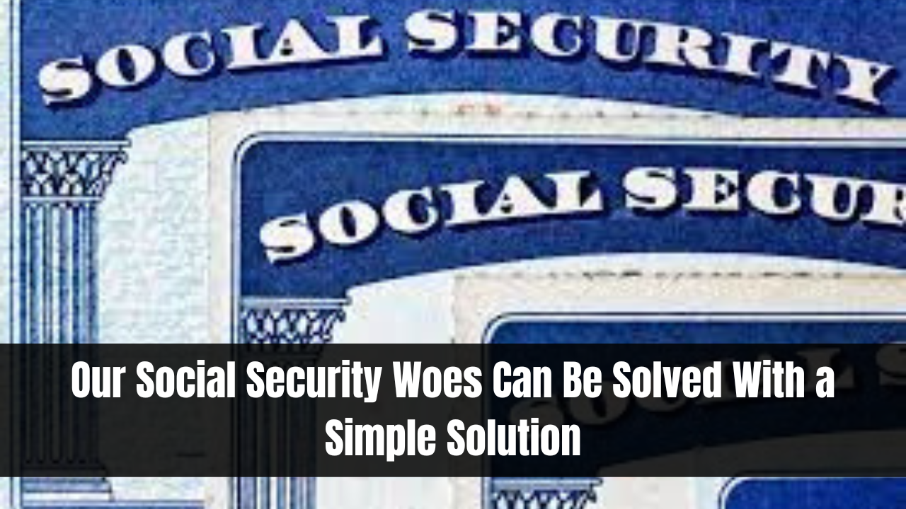 Our Social Security Woes Can Be Solved With a Simple Solution