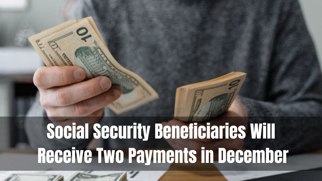 Social Security Beneficiaries Will Receive Two Payments in December