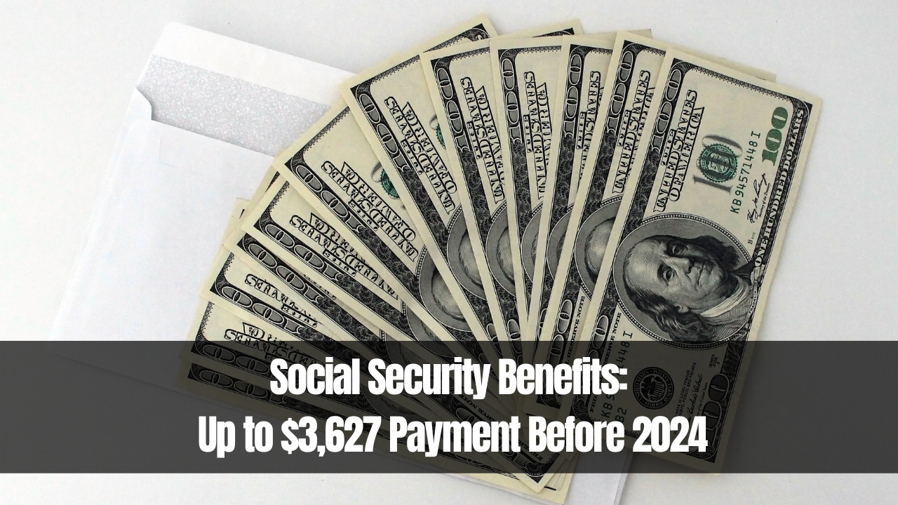 Social Security Benefits: Up to $3,627 Payment Before 2024