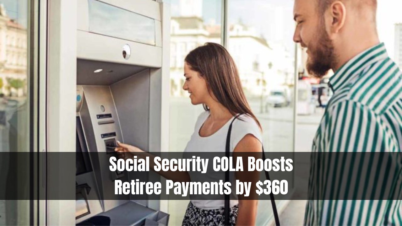 Social Security COLA Boosts Retiree Payments by $360