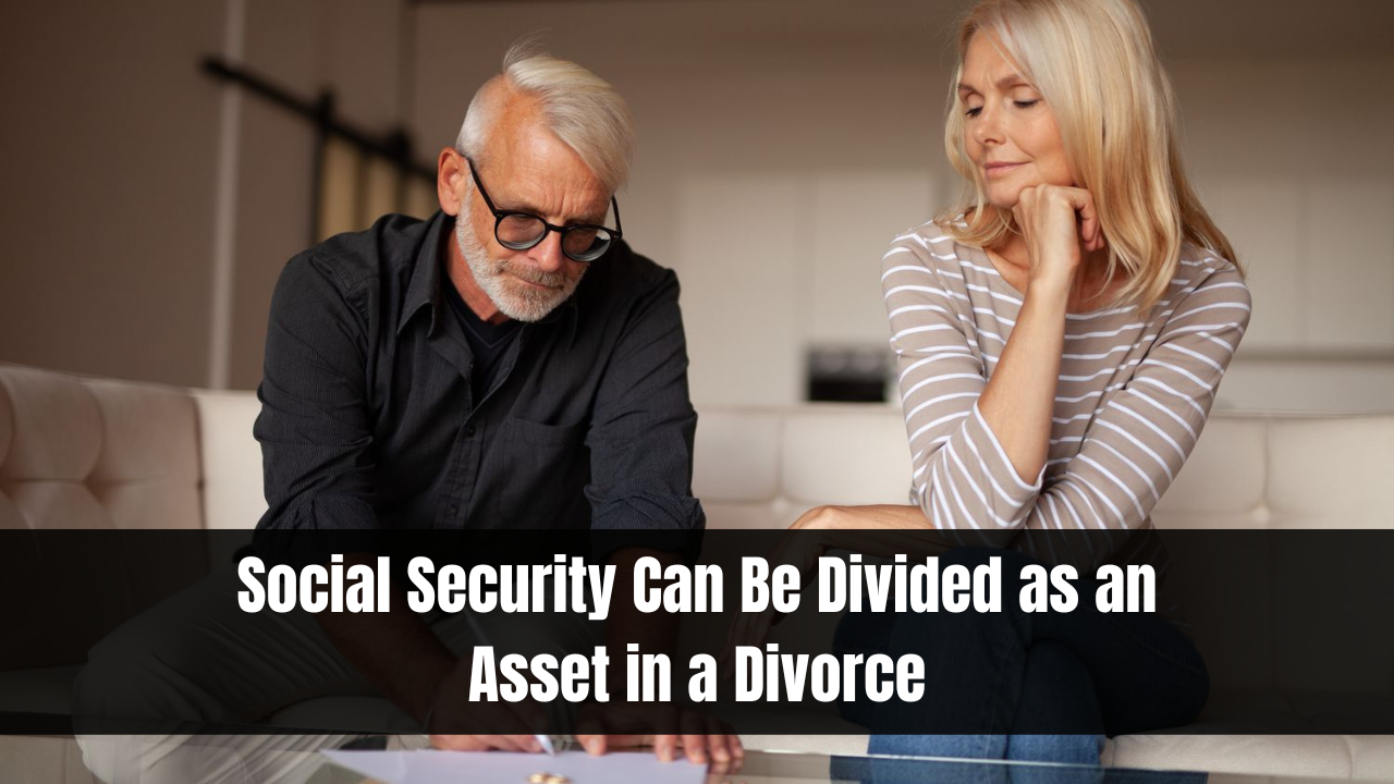 Social Security Can Be Divided as an Asset in a Divorce