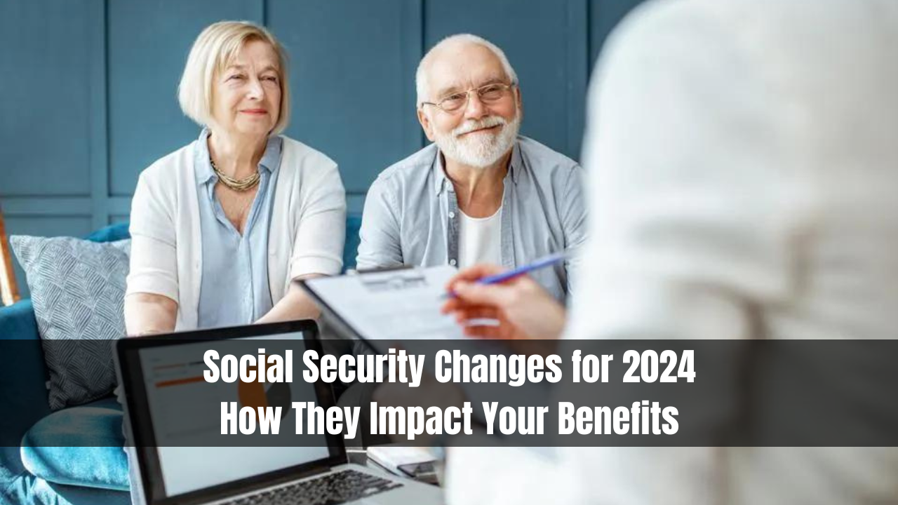 Social Security Changes for 2024: How They Impact Your Benefits