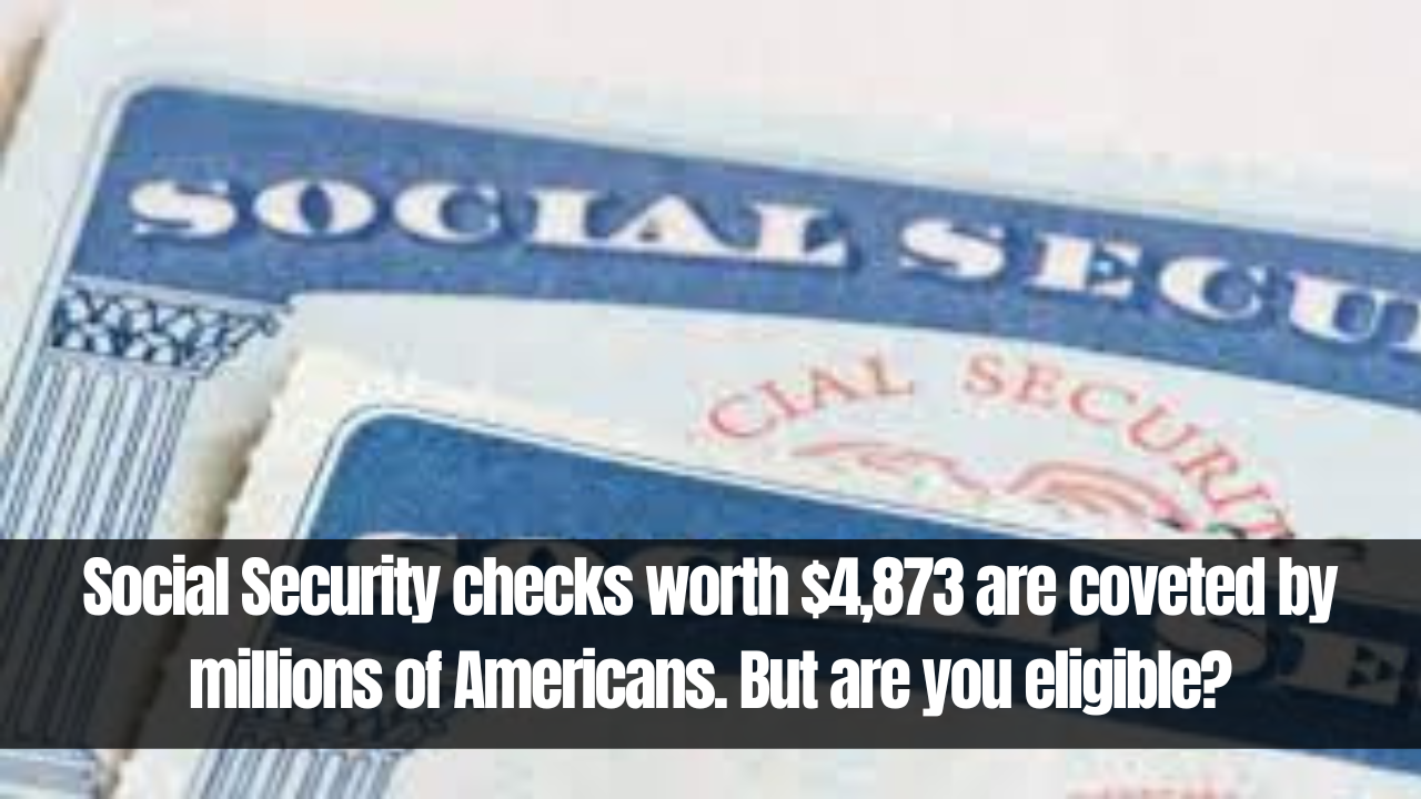 Social Security checks worth $4,873 are coveted by millions of Americans. But are you eligible?