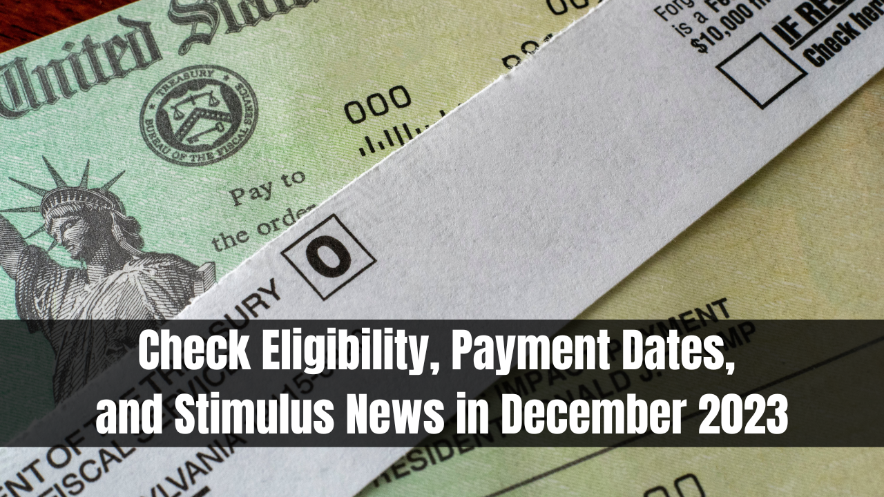 Check Eligibility, Payment Dates, and Stimulus News in December 2023