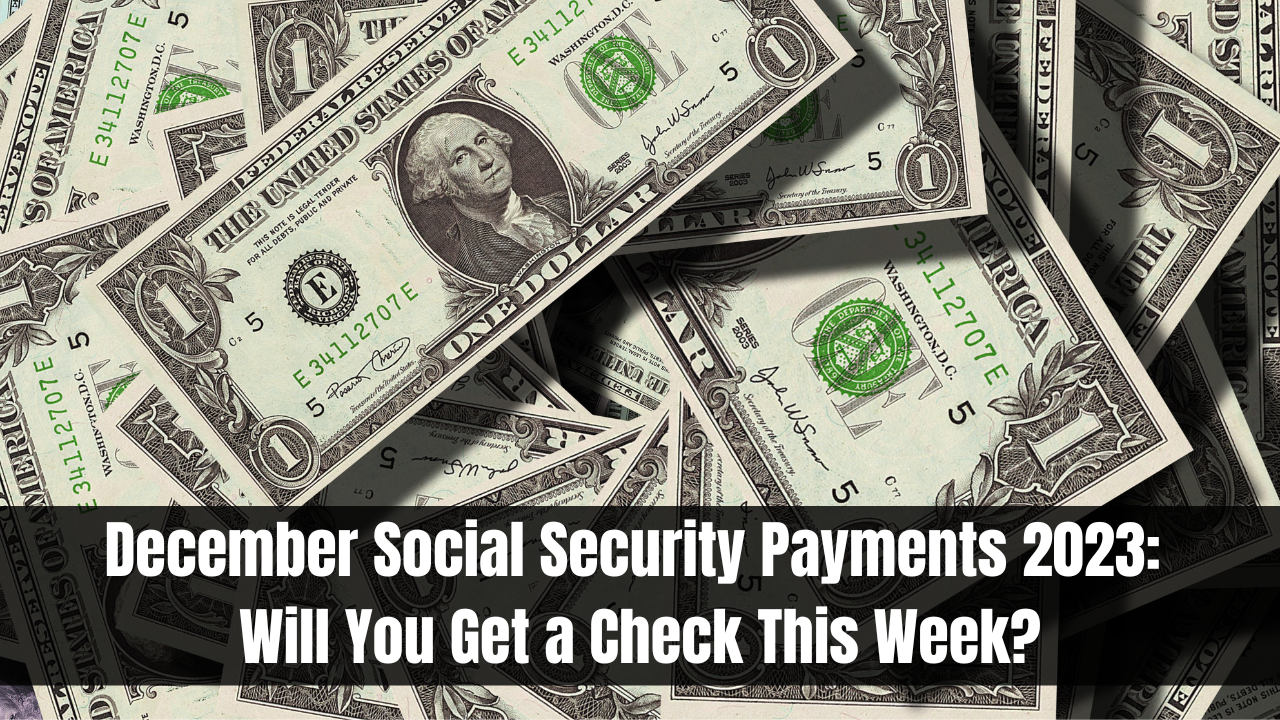 December Social Security Payments 2023: Will You Get a Check This Week?