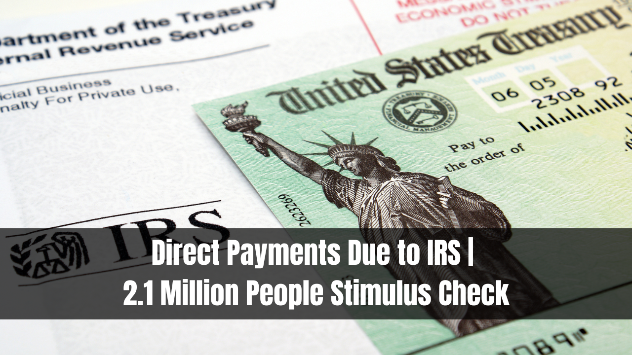 Direct Payments Due to IRS | 2.1 Million People Stimulus Check