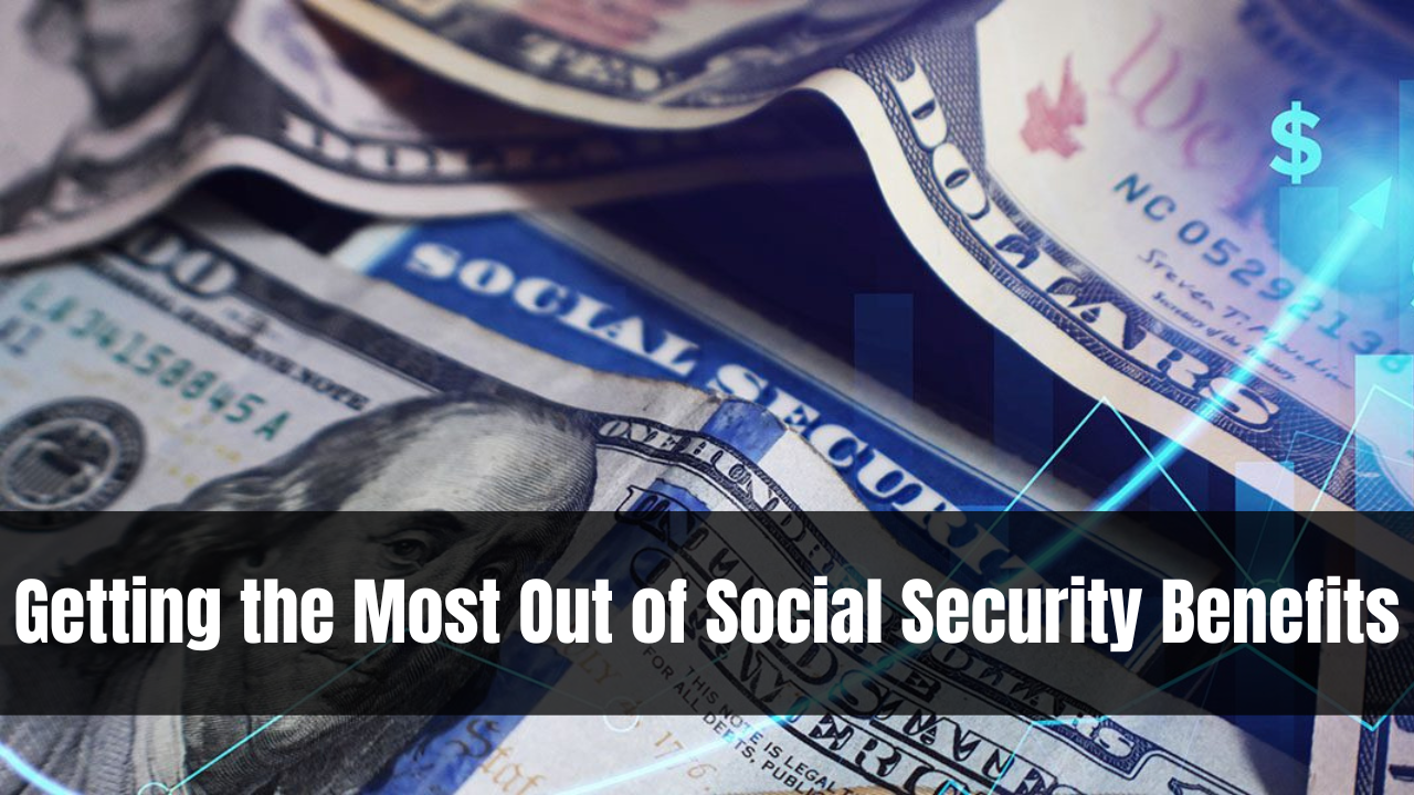 Getting the Most Out of Social Security Benefits