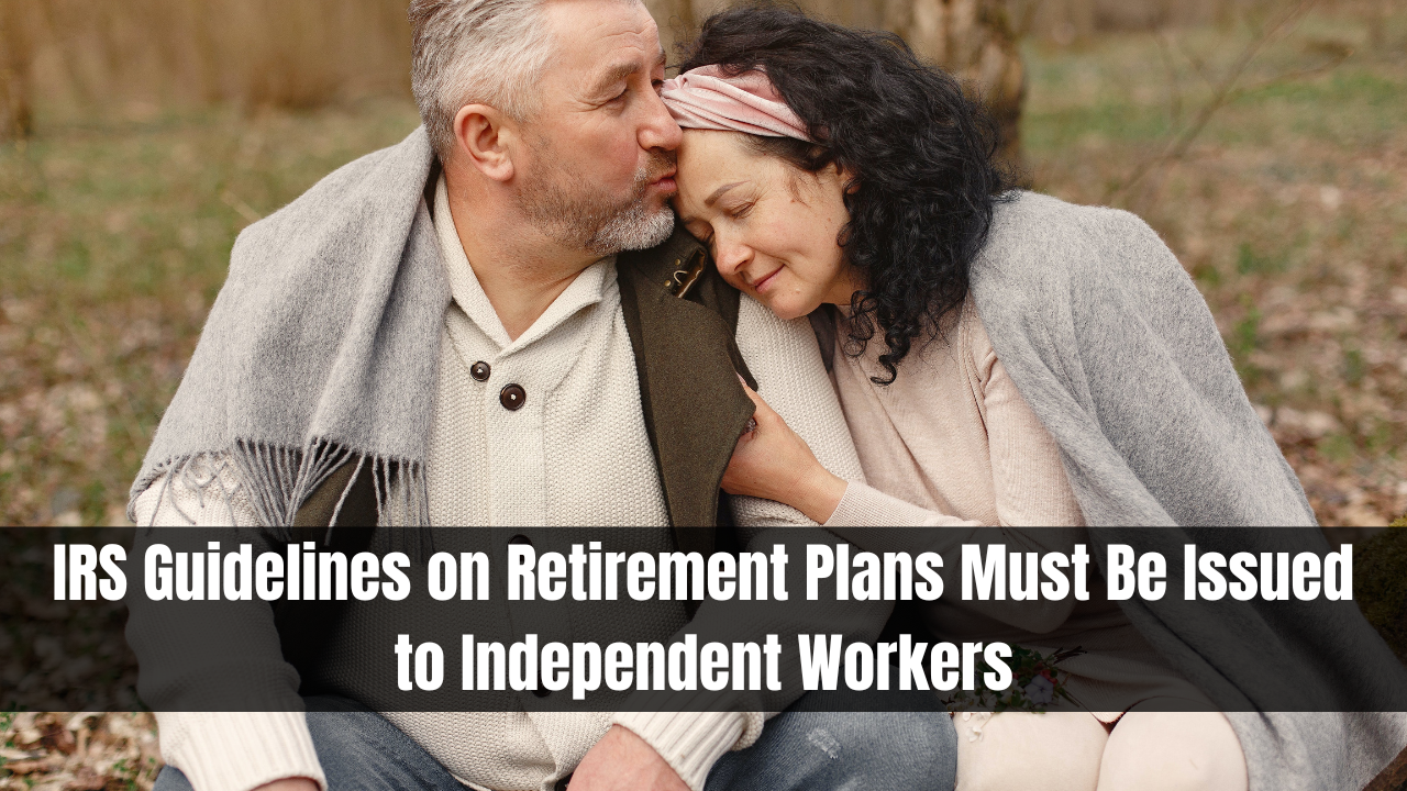 IRS Guidelines on Retirement Plans Must Be Issued to Independent Workers