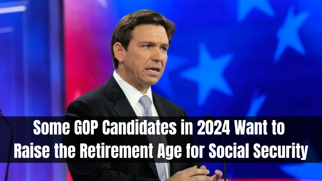 Some GOP Candidates in 2024 Want to Raise the Retirement Age for Social Security