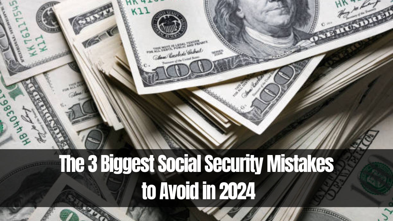 The 3 Biggest Social Security Mistakes to Avoid in 2024