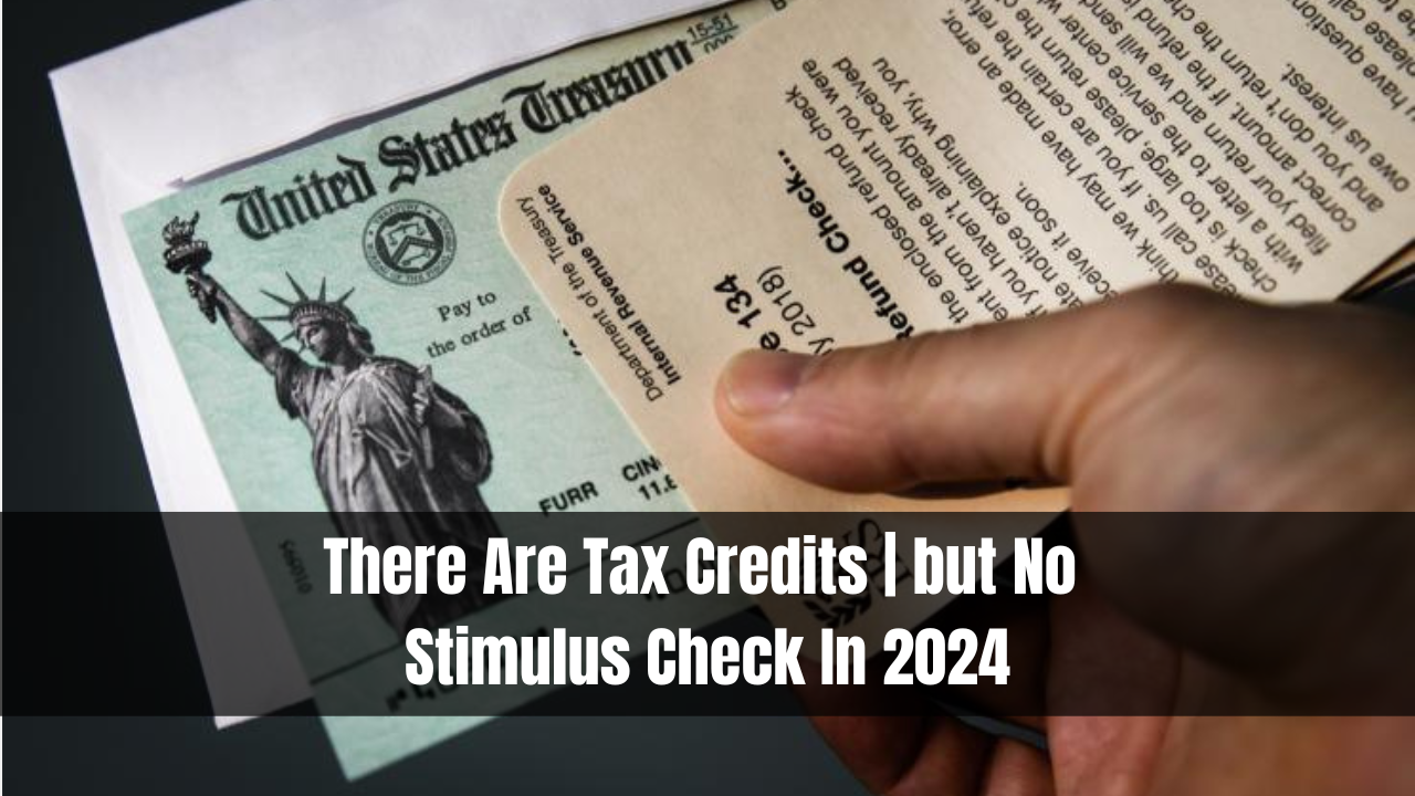 There Are Tax Credits | but No Stimulus Check In 2024