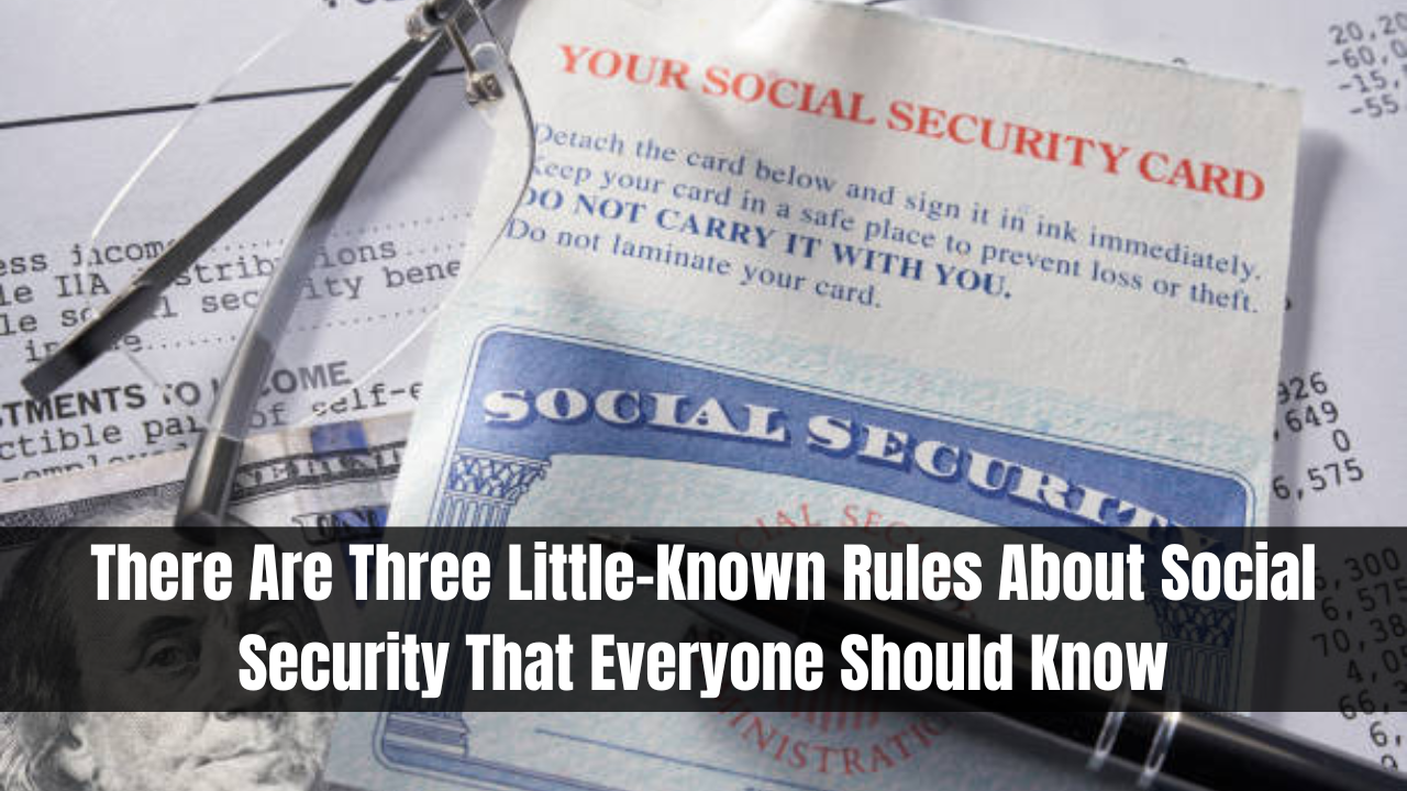 There Are 3 Little-Known Rules About Social Security That Everyone Should Know