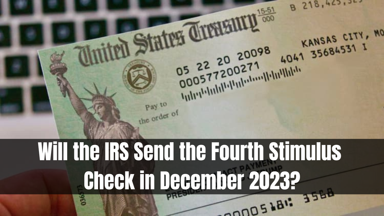 Will the IRS Send the Fourth Stimulus Check in December 2023?