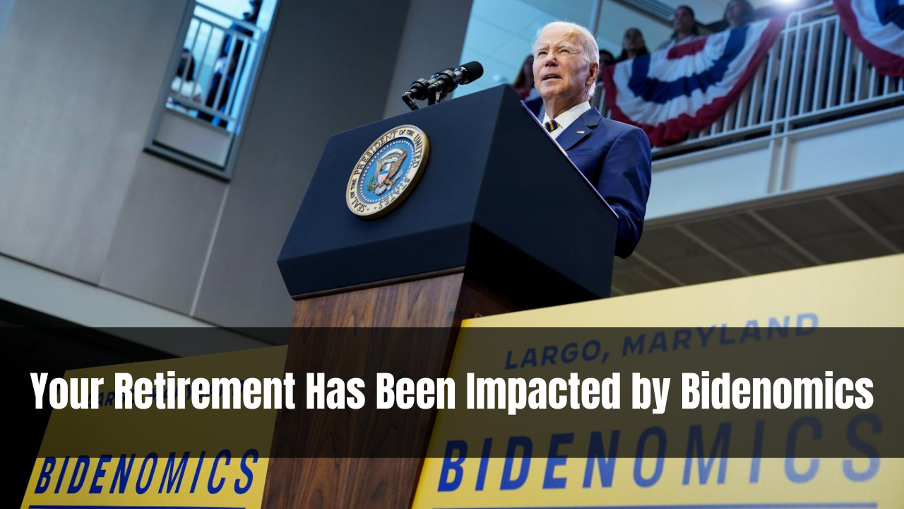 Your Retirement Has Been Impacted by Bidenomics