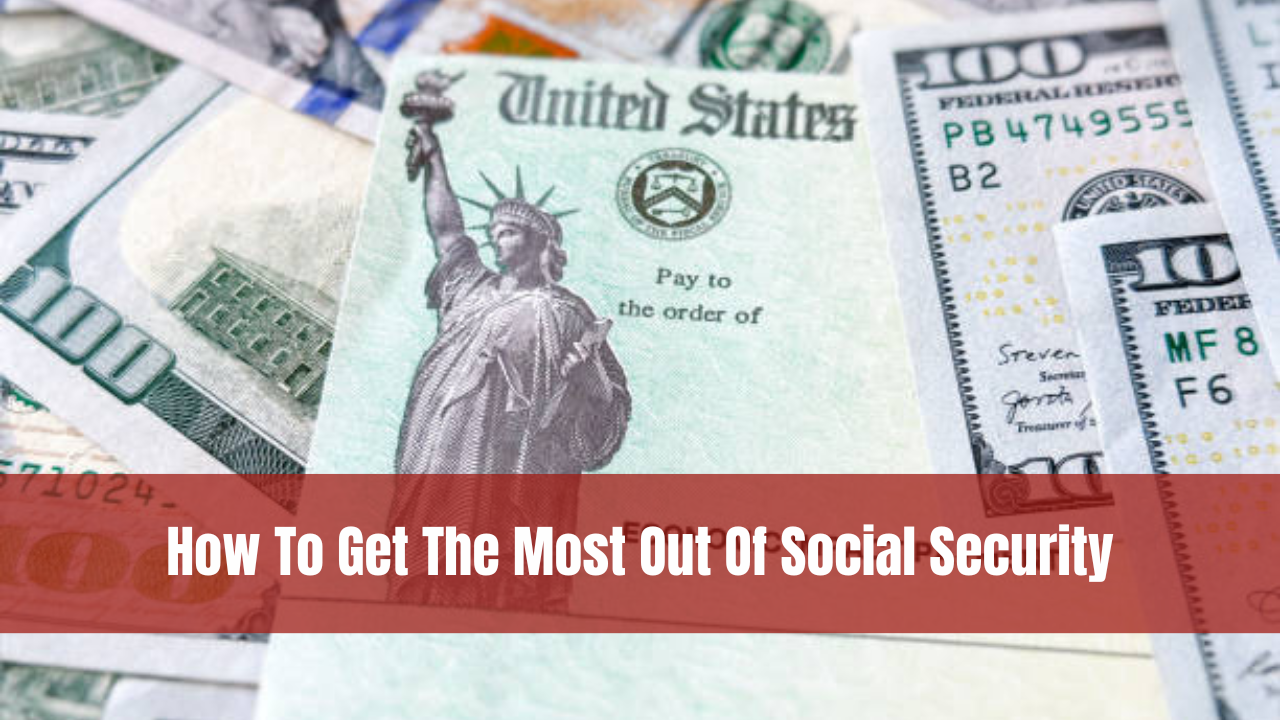 How To Get The Most Out Of Social Security