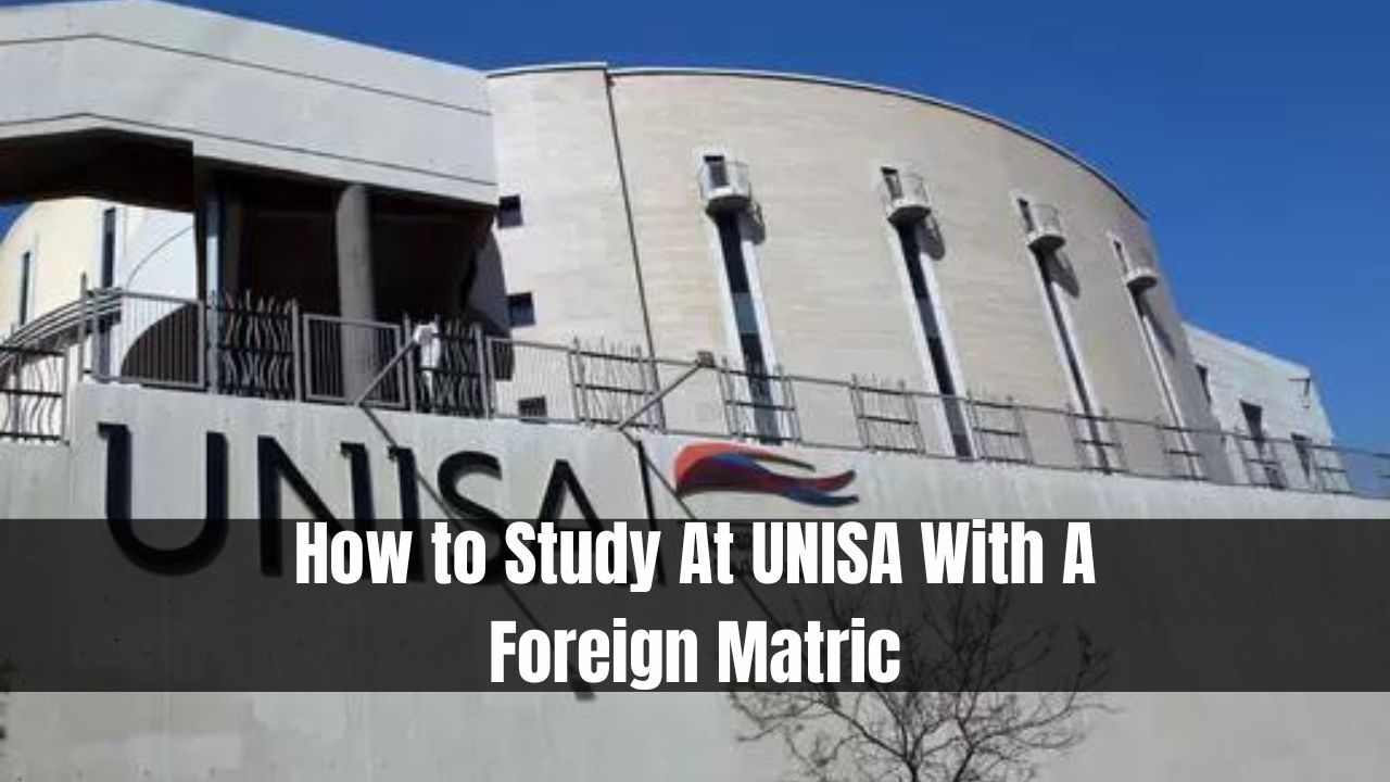 How to Study At UNISA With A Foreign Matric