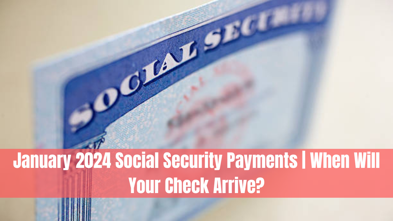 January 2024 Social Security Payments | When Will Your Check Arrive?