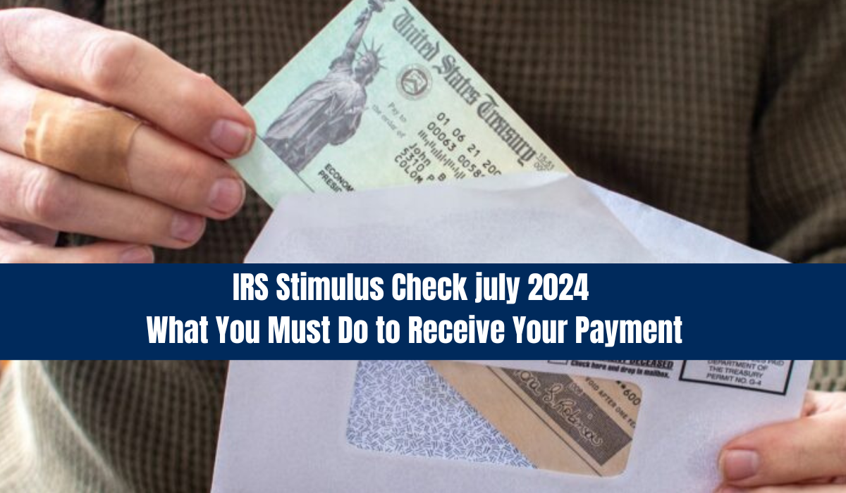 IRS Stimulus Check july : What You Must Do to Receive Your Payment