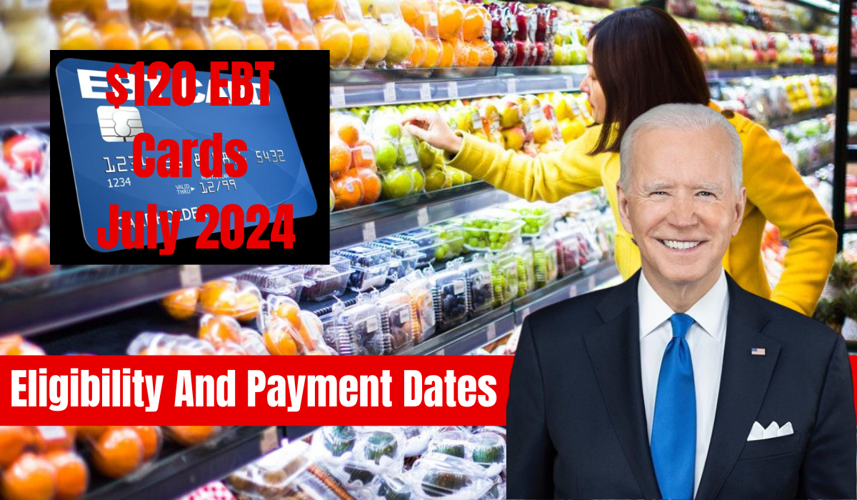 $120 EBT Cards July 2024 - Eligibility And Payment Dates