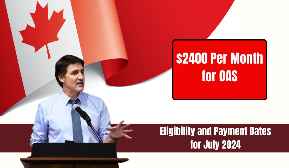 $2400 Per Month for OAS: Eligibility and Payment Dates for July 2024