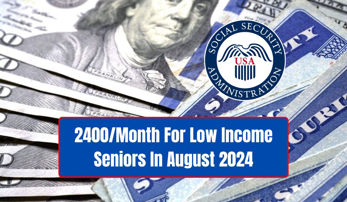 2400/Month For Low-Income Seniors In August 2024