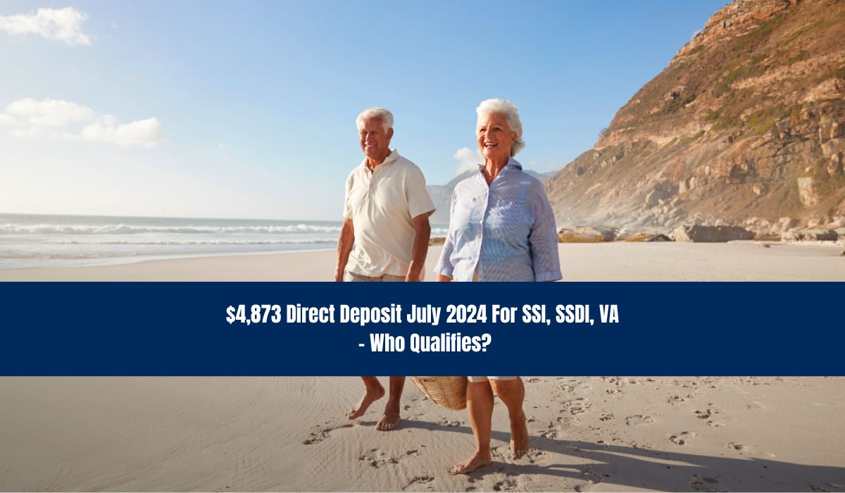 $4,873 Direct Deposit July 2024 For SSI, SSDI, VA – Who Qualifies?