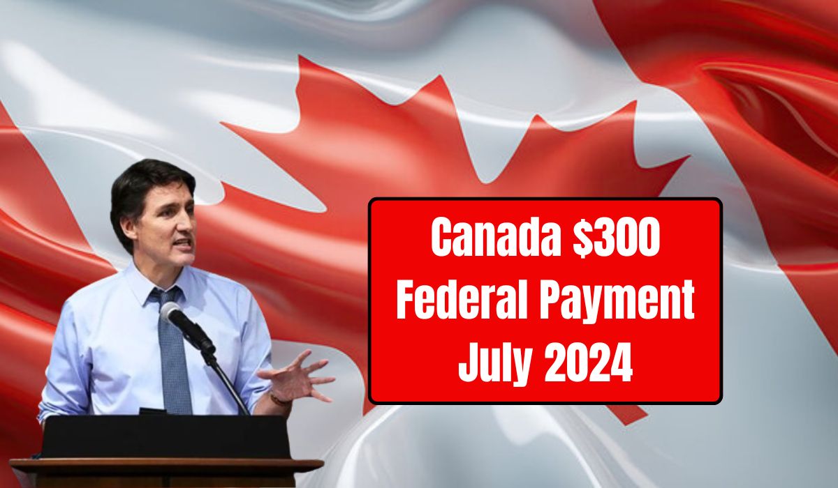 Canada $300 Federal Payment July 2024