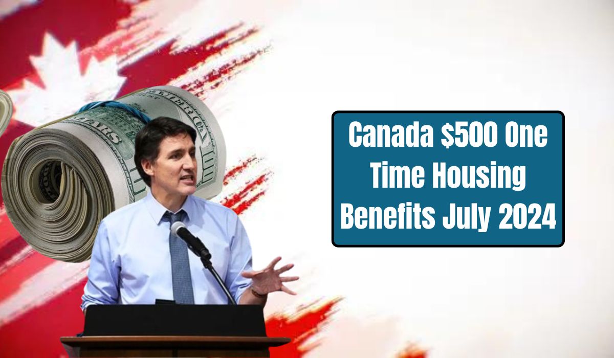 Canada $500 One Time Housing Benefits July 2024